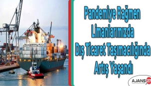 Pandemiye rağmen limanlarımızda Dış ticaret taşımacılığında artış yaşandı