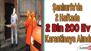 Şanlıurfa'da 2 haftada 2 bin 200 ev karantinaya alındı