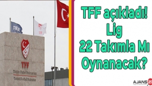 TFF açıkladı! Lig 22 takımla mı oynanacak? 