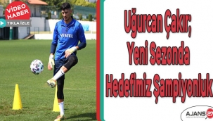 Uğurcan Çakır; Yeni sezonda hedefimiz şampiyonluk