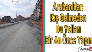 Arabanlılar: Kış gelmeden bu yolları bir an önce yapın