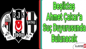 Beşiktaş, Ahmet Çakar'a suç duyurusunda bulunacak