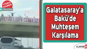 Galatasaray'a Bakü'de Muhteşem Karşılama