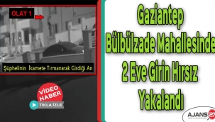Gaziantep Bülbülzade Mahallesinde 2 eve girin hırsız yakalandı