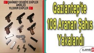 Gaziantep'te 108 aranan şahıs yakalandı