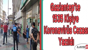 Gaziantep'te 1535 kişiye daha koronavirüs cezası yazıldı