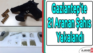 Gaziantep'te 21 aranan şahıs yakalandı