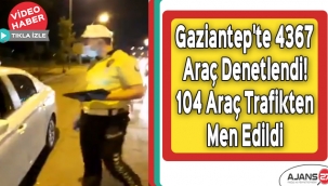 Gaziantep'te 4367 araç denetlendi! 104 araç trafikten men edildi
