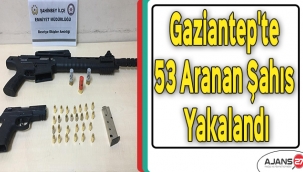 Gaziantep'te 53 Aranan Şahıs Yakalandı