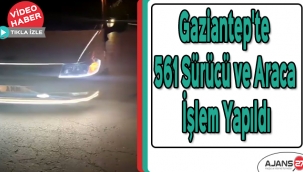 Gaziantep'te 561 sürücü ve araca işlem yapıldı