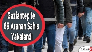Gaziantep'te 69 aranan şahıs yakalandı
