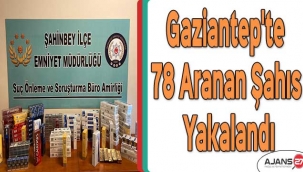 Gaziantep'te 78 aranan şahıs yakalandı
