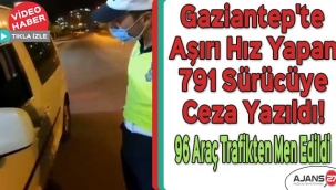 Gaziantep'te aşırı hız yapan 791 sürücüye ceza yazıldı! 96 araç trafikten men edildi