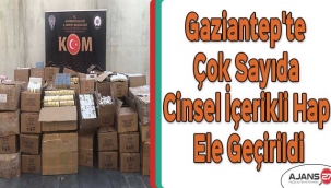 Gaziantep'te çok sayıda cinsel içerikli hap ele geçirildi