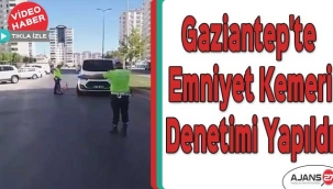 Gaziantep'te emniyet kemeri denetimi yapıldı
