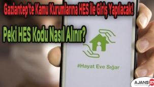 Gaziantep'te kamu kurumlarına HES ile giriş yapılacak! Peki HES kodu nasıl alınır?