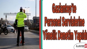 Gaziantep'te personel servislerine yönelik denetim yapıldı