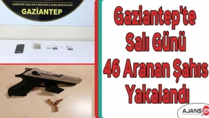 Gaziantep'te Salı günü 46 aranan şahıs yakalandı