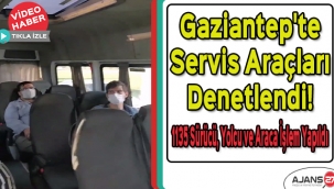 Gaziantep'te servis araçları denetlendi! 1135 sürücü yolcu ve araca işlem yapıldı