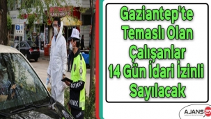 Gaziantep'te temaslı olan çalışanlar 14 gün idari izinli sayılacak