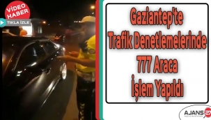 Gaziantep'te trafik denetlemelerinde 777 araca işlem yapıldı