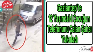 Gaziantep'te12 yaşındaki çocuğun telefonunu çalan şahsı yakaladı