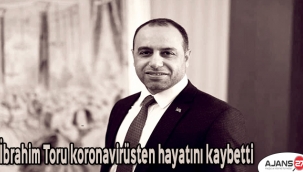 İbrahim Toru koronavirüsten hayatını kaybetti