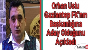 Orhan Uslu, Gaziantep FK'nın başkanlığına aday olduğunu açıkladı