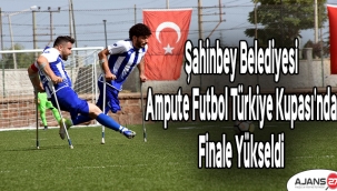 Şahinbey Belediyesi Ampute Futbol Türkiye Kupası’nda finale yükseldi