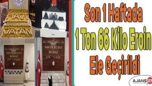 Son 1 haftada 1 ton 66 kilo eroin ele geçirildi