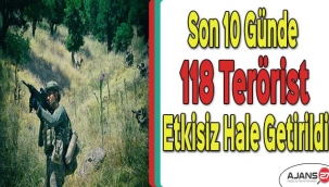 Son 10 günde 118 terörist etkisiz hale getirildi