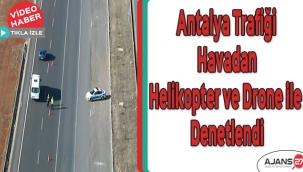 Antalya Trafiği Havadan Helikopter ve Drone ile Denetlendi