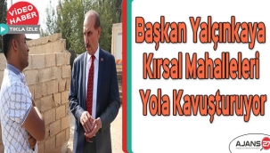 Başkan Yalçınkaya kırsal mahalleleri yola kavuşturuyor