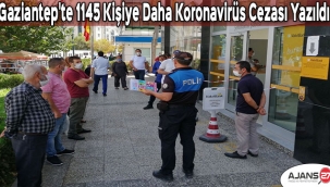 Gaziantep'te 1145 kişiye daha Koronavirüs cezası yazıldı