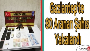 Gaziantep'te 80 aranan şahıs yakalandı