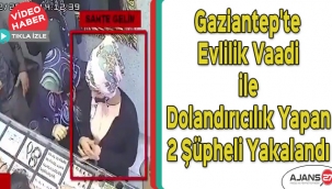 Gaziantep'te evlilik vaadi ile dolandırıcılık yapan 2 şüpheli yakalandı