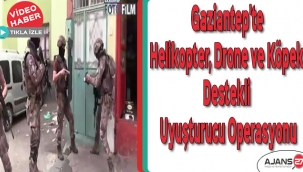 Gaziantep'te Helikopter, Drone ve Köpek destekli uyuşturucu operasyonu