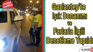 Gaziantep'te ışık donanımı ve farlarla ilgili denetleme yapıldı