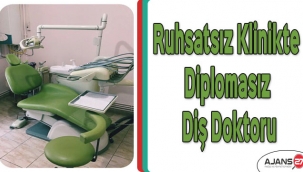 Ruhsatsız klinikte diplomasız diş doktoru