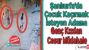 Şanlıurfa'da çocuk kaçırmak isteyen adama genç kızdan cesur müdahale