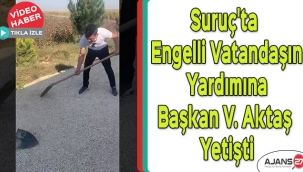 Suruç'ta engelli vatandaşın yardımına Başkan V. Aktaş Yetişti