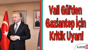 Vali Gül’den Gaziantep için kritik uyarı!