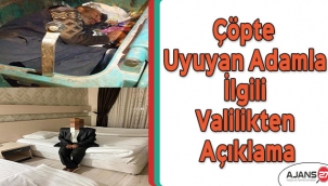 Çöpte uyuyan adamla ilgili Valilikten açıklama