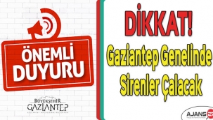 DİKKAT! Gaziantep genelinde sirenler çalacak