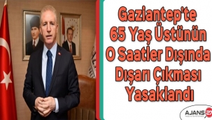 Gaziantep’te 65 yaş üstünün o saatler dışında dışarı çıkması yasaklandı
