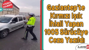 Gaziantep'te kırmızı ışık ihlali yapan 1005 sürücüye ceza yazıldı