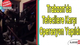 Trabzon'da tefecilere karşı operasyon yapıldı