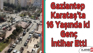 Gaziantep Karataş'ta 16 yaşında ki genç intihar etti