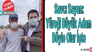 Savcı Sayan; Yüreği büyük adam böyle olur işte