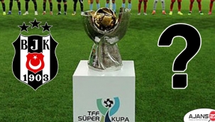 Beşiktaş Süper Kupa maçını kiminle oynayacak? 